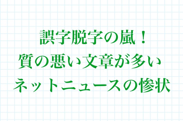 誤字脱字の嵐 質の悪い文章が多いネットニュースの惨状 愛知県でライター業務 広告制作を行うオフィスリバーインのブログ 愛知でライター業務を行うオフィスリバーインのブログをご覧ください